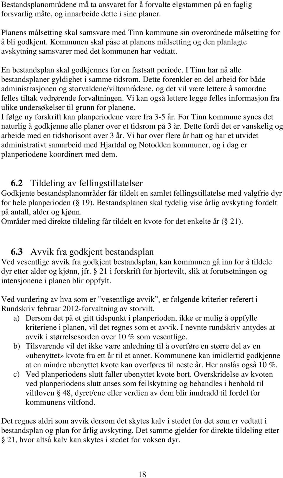 Kommunen skal påse at planens målsetting og den planlagte avskytning samsvarer med det kommunen har vedtatt. En bestandsplan skal godkjennes for en fastsatt periode.