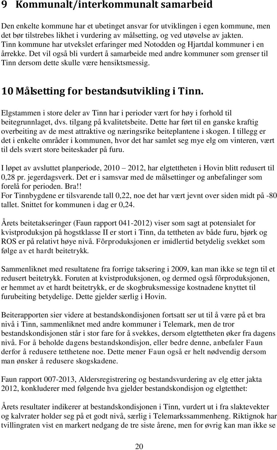 Det vil også bli vurdert å samarbeide med andre kommuner som grenser til Tinn dersom dette skulle være hensiktsmessig. 10 Målsetting for bestandsutvikling i Tinn.