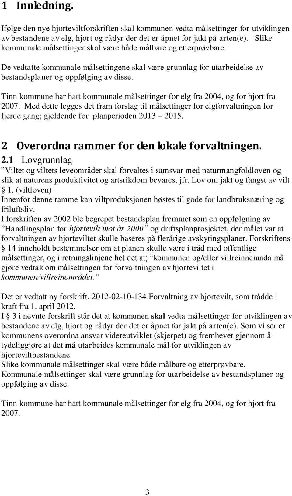 Tinn kommune har hatt kommunale målsettinger for elg fra 2004, og for hjort fra 2007.