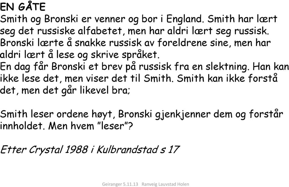 En dag får Bronski et brev på russisk fra en slektning. Han kan ikke lese det, men viser det til Smith.