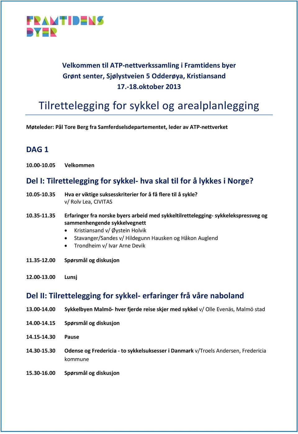 05 Velkommen Del I: Tilrettelegging for sykkel- hva skal til for å lykkes i Norge? 10.05-10.35 Hva er viktige suksesskriterier for å få flere til å sykle? v/ Rolv Lea, CIVITAS 10.35-11.