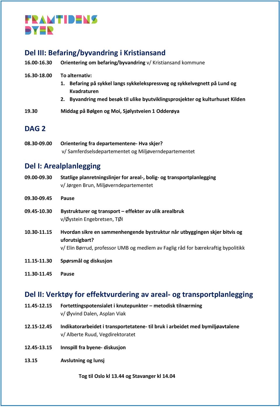 30 Middag på Bølgen og Moi, Sjølystveien 1 Odderøya DAG 2 08.30-09.00 Orientering fra departementene- Hva skjer? v/ Samferdselsdepartementet og Miljøverndepartementet Del I: Arealplanlegging 09.00-09.