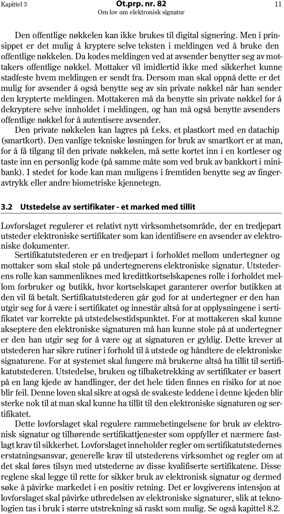 Dersom man skal oppnå dette er det mulig for avsender å også benytte seg av sin private nøkkel når han sender den krypterte meldingen.