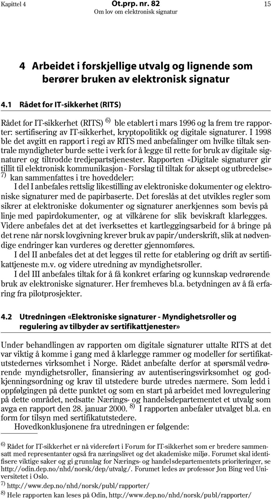 I 1998 ble det avgitt en rapport i regi av RITS med anbefalinger om hvilke tiltak sentrale myndigheter burde sette i verk for å legge til rette for bruk av digitale signaturer og tiltrodde