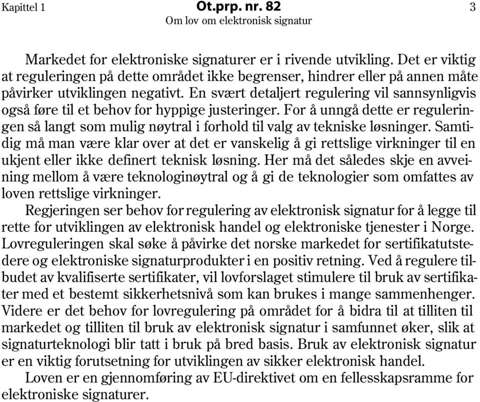 En svært detaljert regulering vil sannsynligvis også føre til et behov for hyppige justeringer. For å unngå dette er reguleringen så langt som mulig nøytral i forhold til valg av tekniske løsninger.