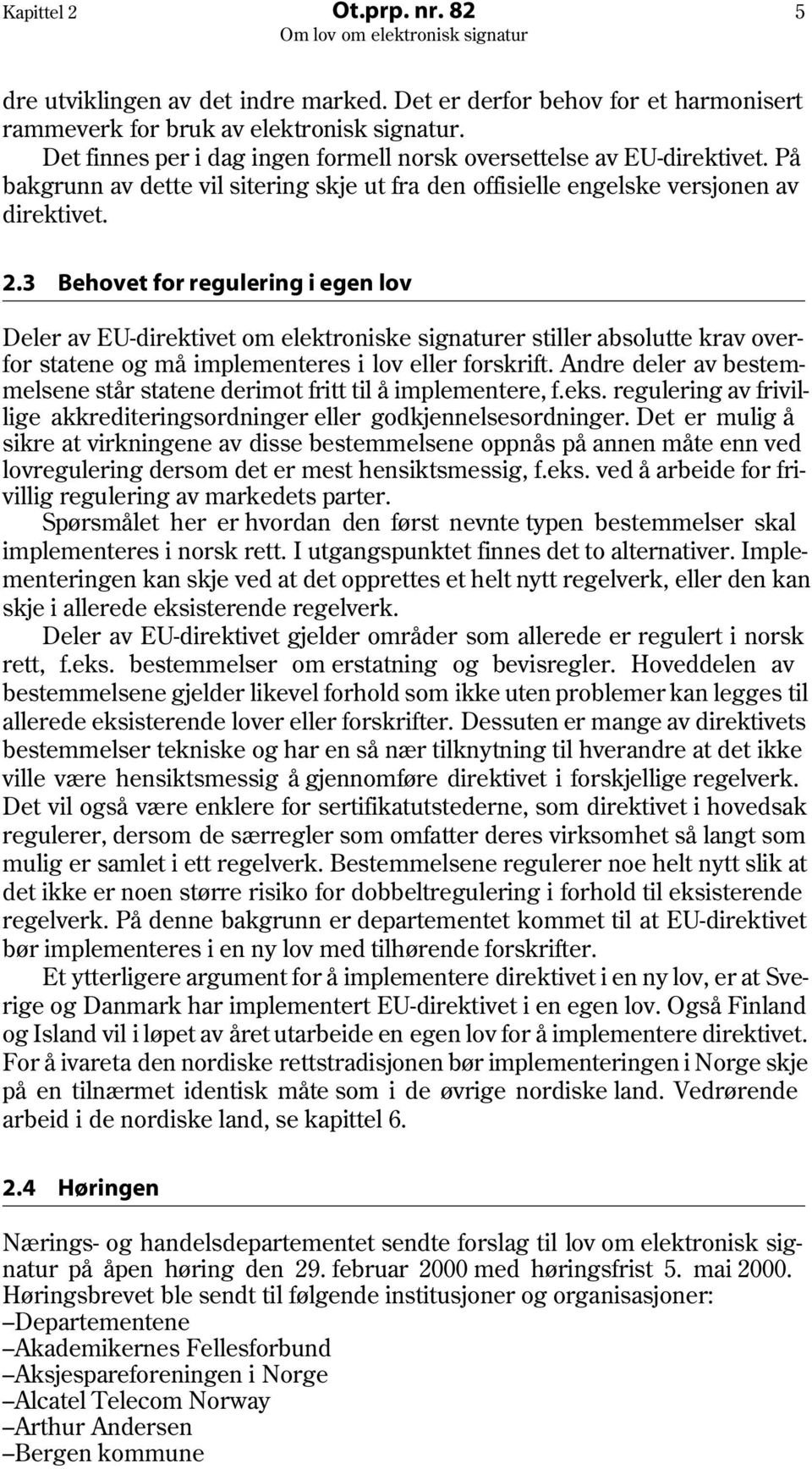 3 Behovet for regulering i egen lov Deler av EU-direktivet om elektroniske signaturer stiller absolutte krav overfor statene og må implementeres i lov eller forskrift.