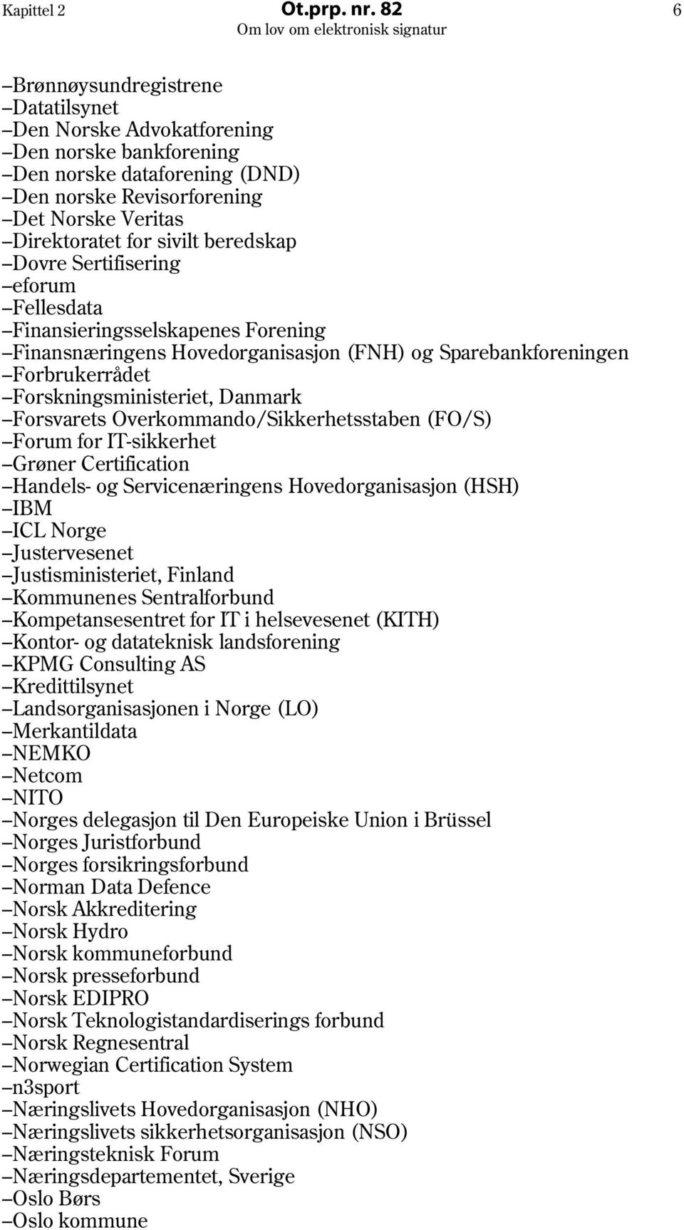 beredskap Dovre Sertifisering eforum Fellesdata Finansieringsselskapenes Forening Finansnæringens Hovedorganisasjon (FNH) og Sparebankforeningen Forbrukerrådet Forskningsministeriet, Danmark