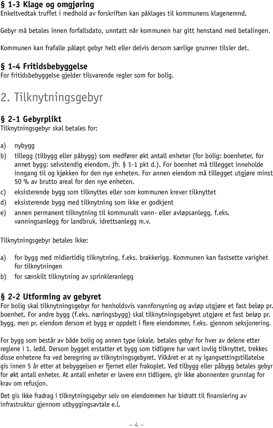 Tilknytningsgebyr 2-1 Gebyrplikt Tilknytningsgebyr skal betales for: a) nybygg b) tillegg (tilbygg eller påbygg) som medfører økt antall enheter (for bolig: boenheter, for annet bygg: selvstendig