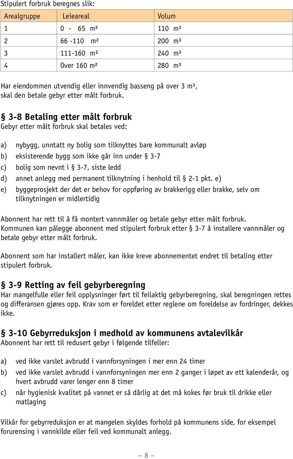 3-8 Betaling etter målt forbruk Gebyr etter målt forbruk skal betales ved: a) nybygg, unntatt ny bolig som tilknyttes bare kommunalt avløp b) eksisterende bygg som ikke går inn under 3-7 c) bolig som