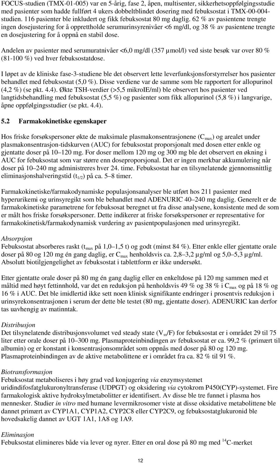 62 % av pasientene trengte ingen dosejustering for å opprettholde serumurinsyrenivåer <6 mg/dl, og 38 % av pasientene trengte en dosejustering for å oppnå en stabil dose.