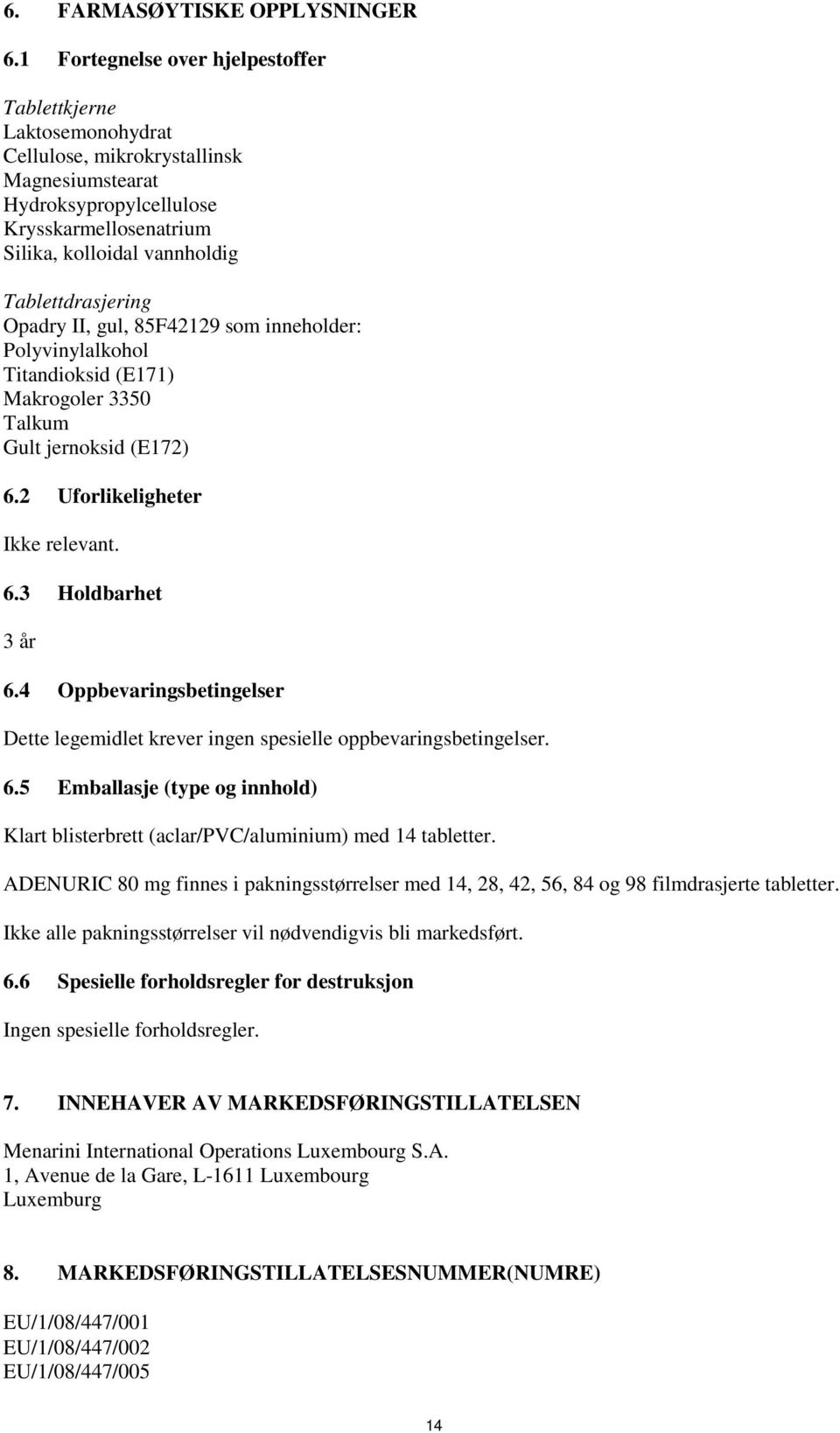 Tablettdrasjering Opadry II, gul, 85F42129 som inneholder: Polyvinylalkohol Titandioksid (E171) Makrogoler 3350 Talkum Gult jernoksid (E172) 6.2 Uforlikeligheter Ikke relevant. 6.3 Holdbarhet 3 år 6.