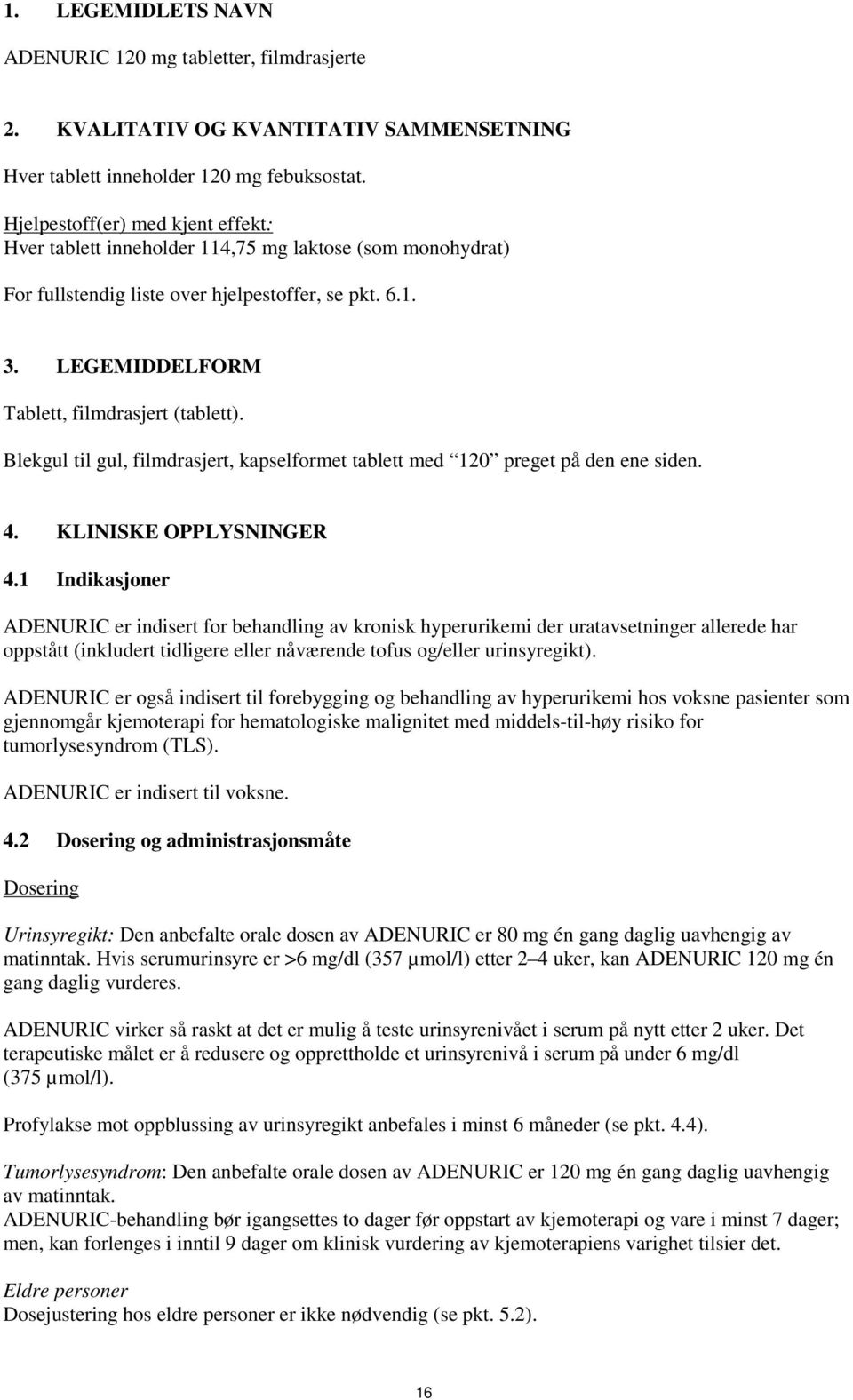 Blekgul til gul, filmdrasjert, kapselformet tablett med 120 preget på den ene siden. 4. KLINISKE OPPLYSNINGER 4.