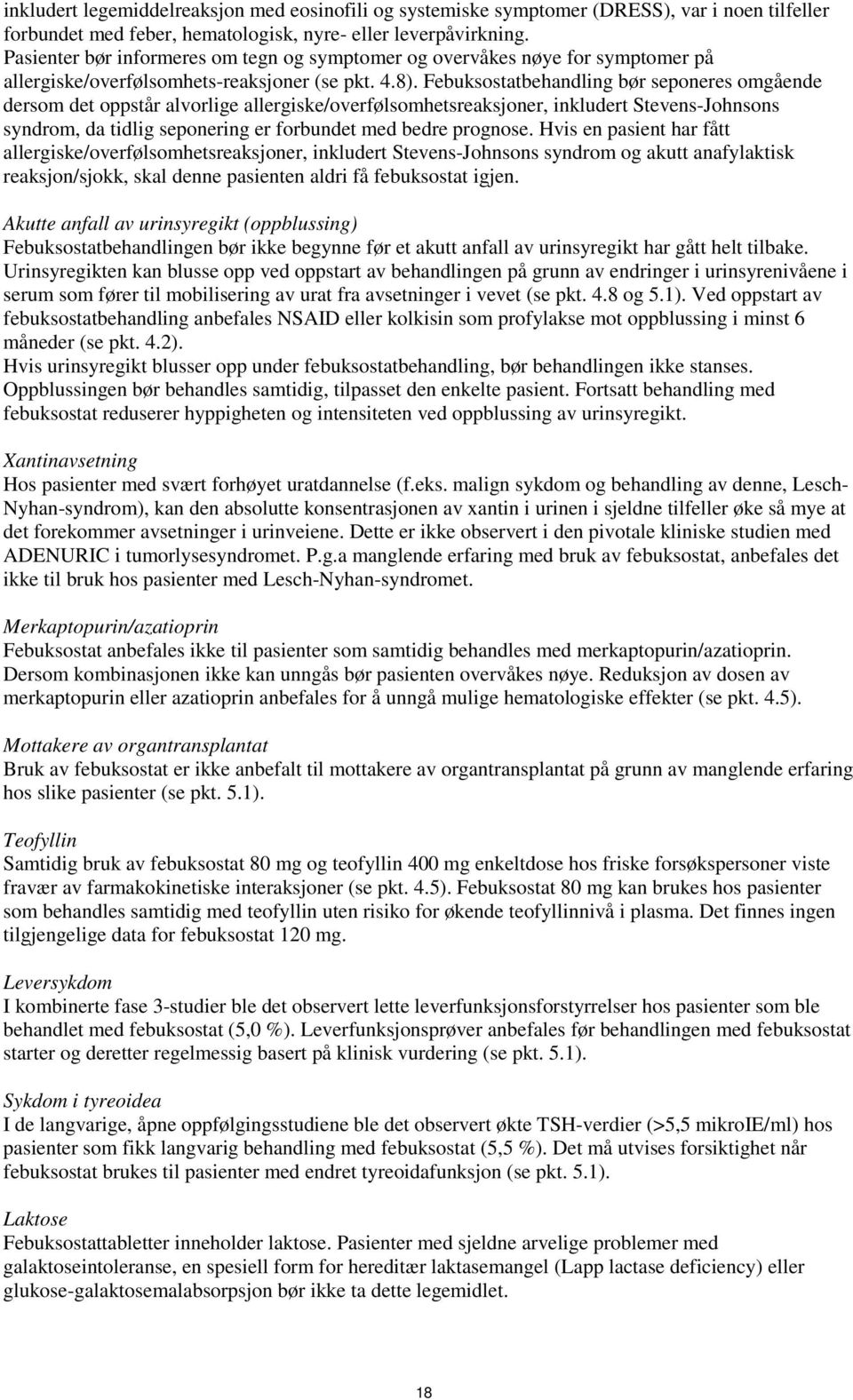 Febuksostatbehandling bør seponeres omgående dersom det oppstår alvorlige allergiske/overfølsomhetsreaksjoner, inkludert Stevens-Johnsons syndrom, da tidlig seponering er forbundet med bedre prognose.