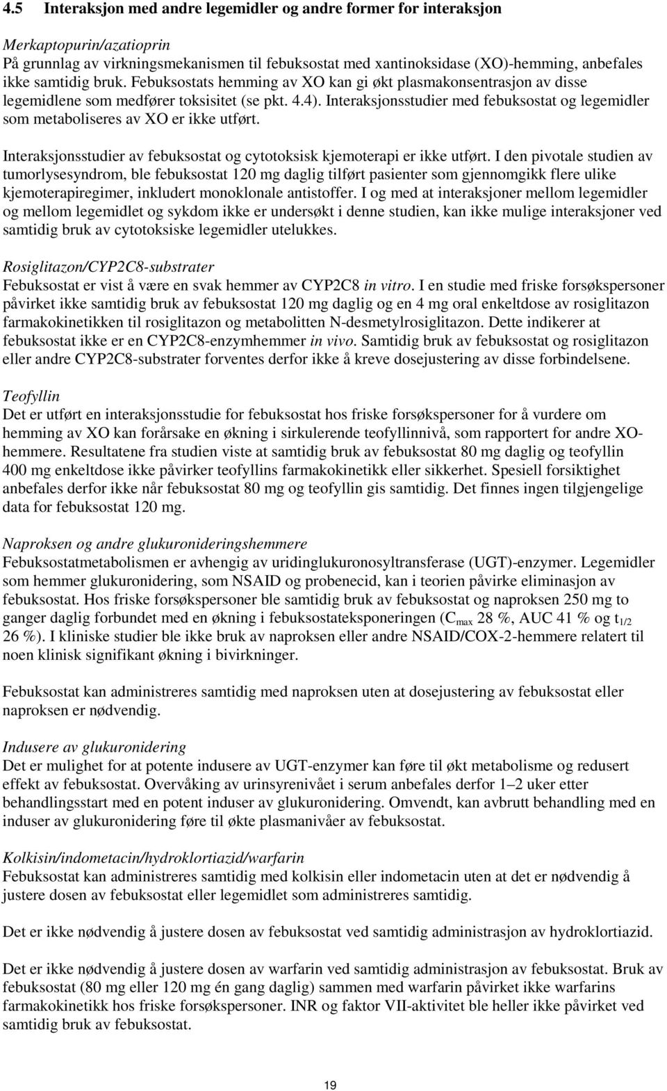 Interaksjonsstudier med febuksostat og legemidler som metaboliseres av XO er ikke utført. Interaksjonsstudier av febuksostat og cytotoksisk kjemoterapi er ikke utført.