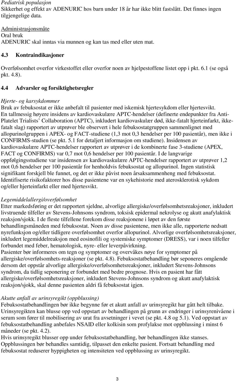 3 Kontraindikasjoner Overfølsomhet overfor virkestoffet eller overfor noen av hjelpestoffene listet opp i pkt. 6.1 (se også pkt. 4.