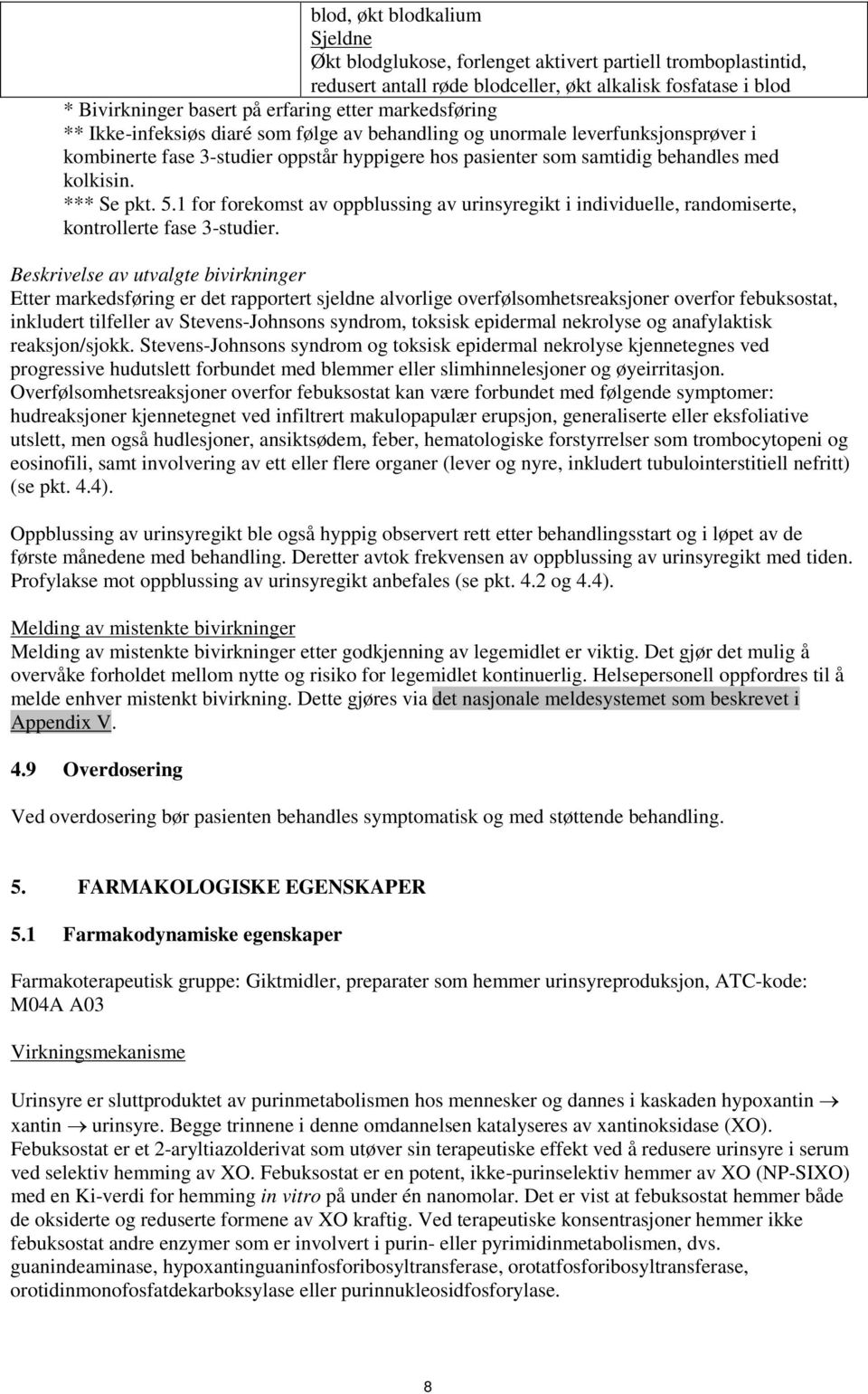 *** Se pkt. 5.1 for forekomst av oppblussing av urinsyregikt i individuelle, randomiserte, kontrollerte fase 3-studier.