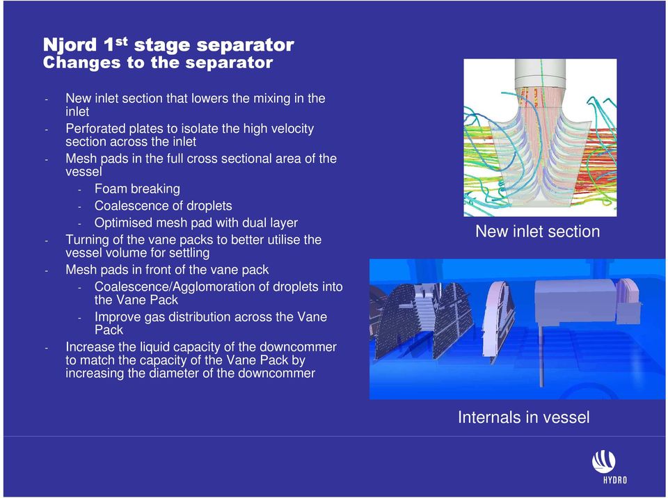 better utilise the vessel volume for settling - Mesh pads in front of the vane pack - Coalescence/Agglomoration of droplets into the Vane Pack - Improve gas distribution across