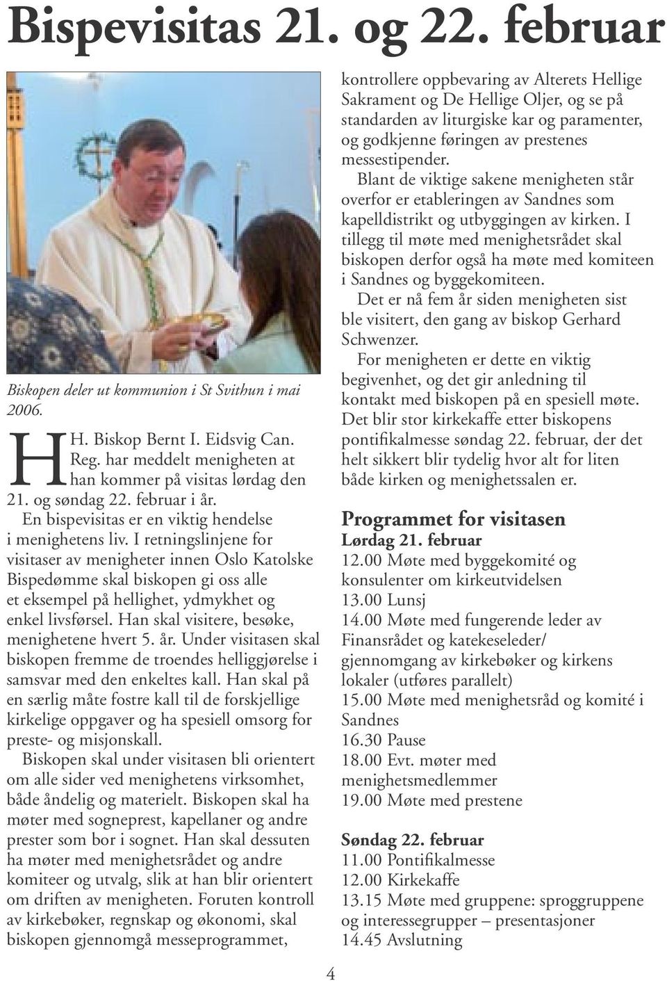 I retningslinjene for visitaser av menigheter innen Oslo Katolske Bispedømme skal biskopen gi oss alle et eksempel på hellighet, ydmykhet og enkel livsførsel.