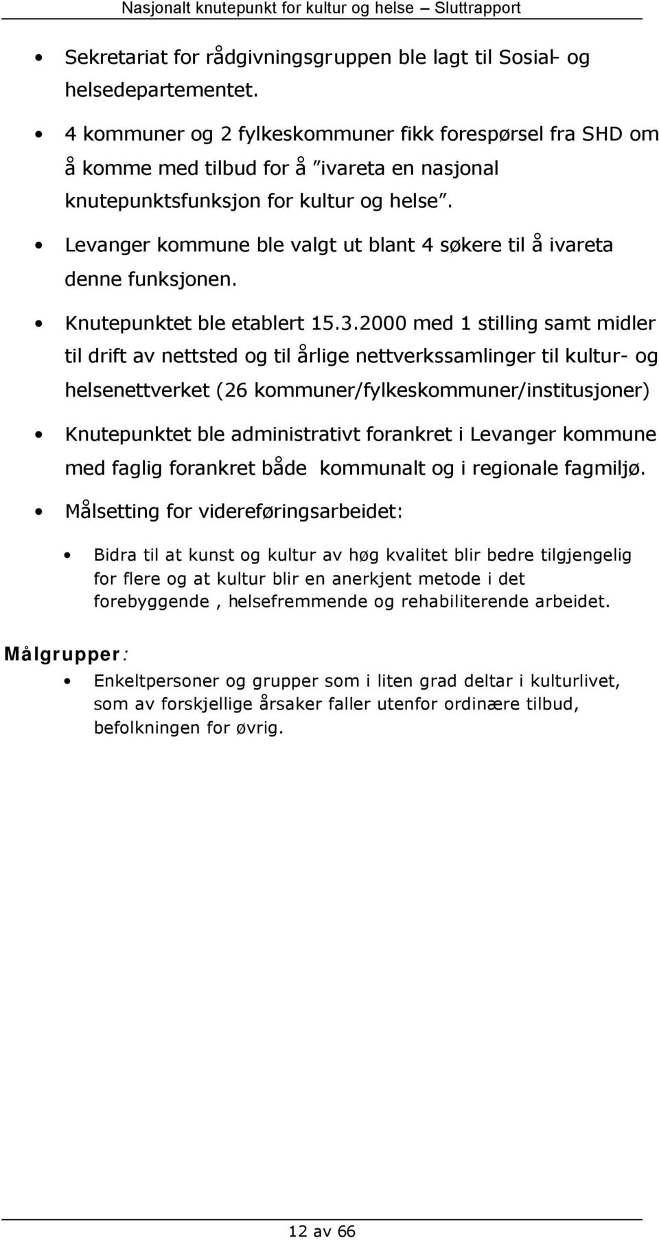 Levanger kommune ble valgt ut blant 4 søkere til å ivareta denne funksjonen. Knutepunktet ble etablert 15.3.