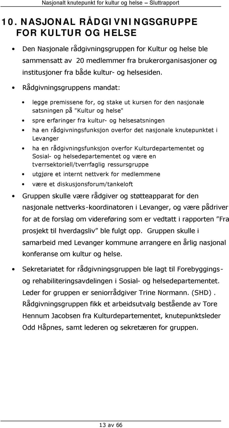 Rådgivningsgruppens mandat: legge premissene for, og stake ut kursen for den nasjonale satsningen på "Kultur og helse" spre erfaringer fra kultur- og helsesatsningen ha en rådgivningsfunksjon overfor