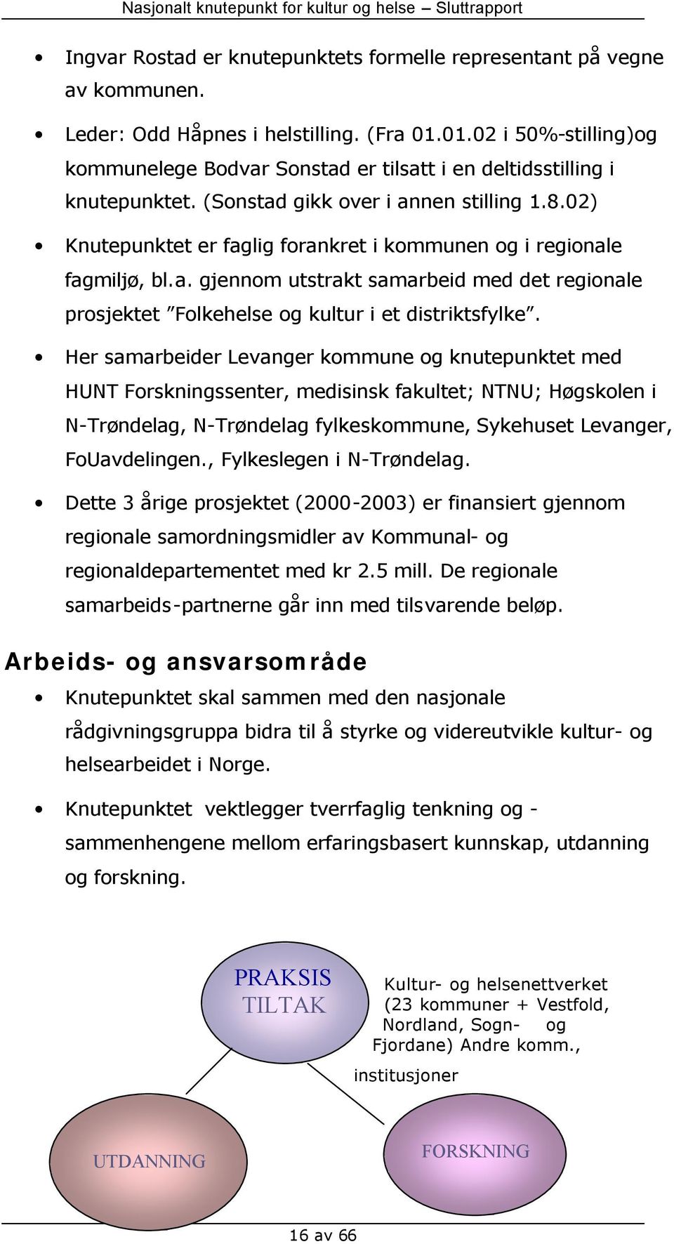 02) Knutepunktet er faglig forankret i kommunen og i regionale fagmiljø, bl.a. gjennom utstrakt samarbeid med det regionale prosjektet Folkehelse og kultur i et distriktsfylke.