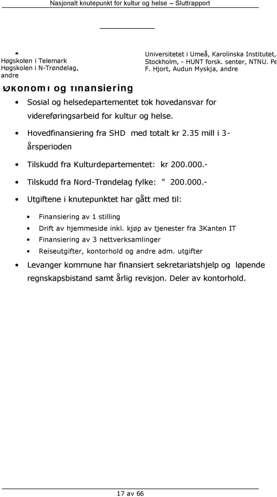 - Tilskudd fra Nord-Trøndelag fylke: 200.000.- Utgiftene i knutepunktet har gått med til: Finansiering av 1 stilling Drift av hjemmeside inkl.