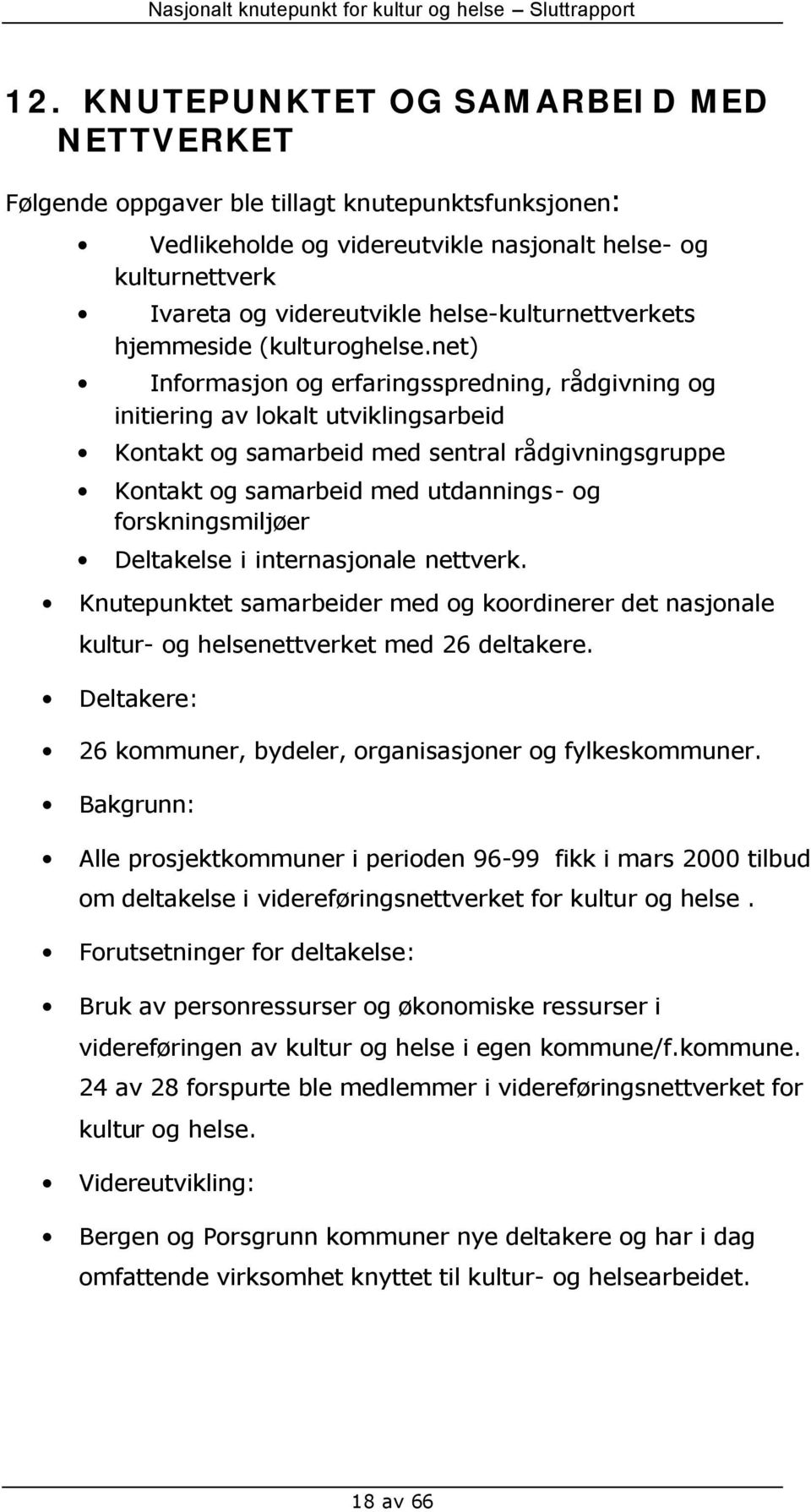 net) Informasjon og erfaringsspredning, rådgivning og initiering av lokalt utviklingsarbeid Kontakt og samarbeid med sentral rådgivningsgruppe Kontakt og samarbeid med utdannings- og