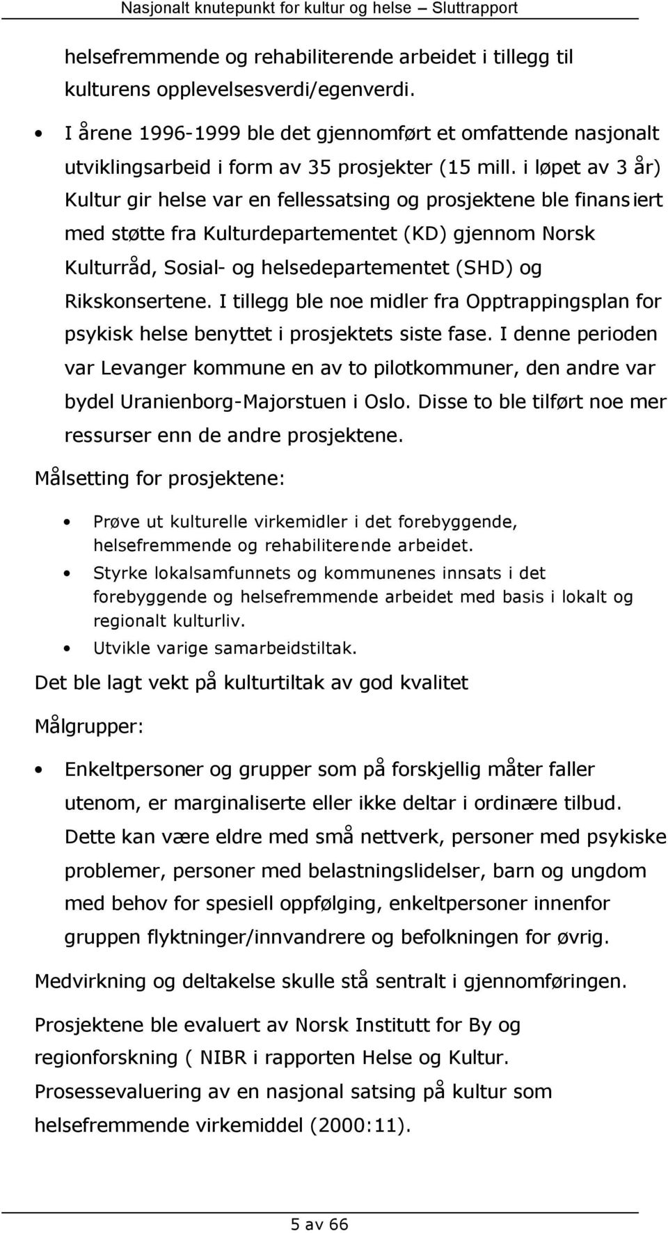 i løpet av 3 år) Kultur gir helse var en fellessatsing og prosjektene ble finansiert med støtte fra Kulturdepartementet (KD) gjennom Norsk Kulturråd, Sosial- og helsedepartementet (SHD) og