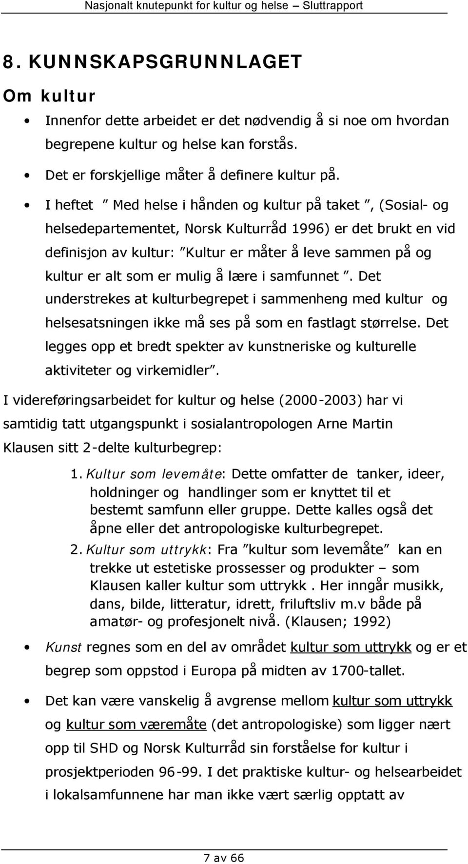 er mulig å lære i samfunnet. Det understrekes at kulturbegrepet i sammenheng med kultur og helsesatsningen ikke må ses på som en fastlagt størrelse.