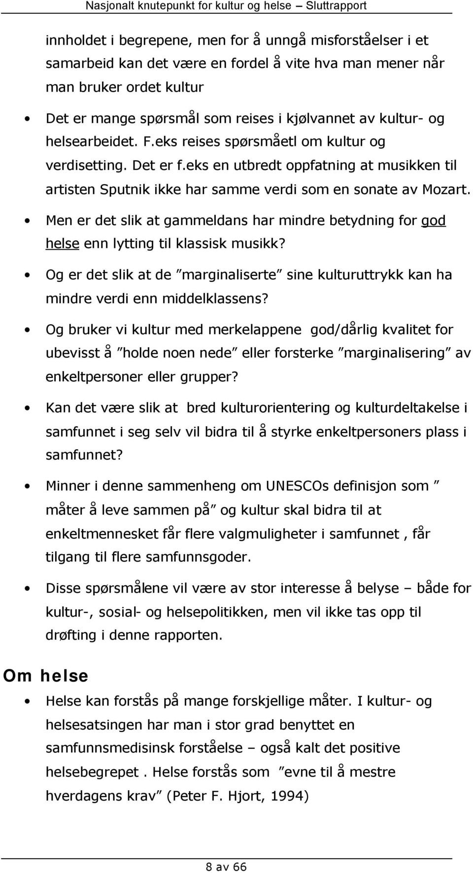 Men er det slik at gammeldans har mindre betydning for god helse enn lytting til klassisk musikk? Og er det slik at de marginaliserte sine kulturuttrykk kan ha mindre verdi enn middelklassens?