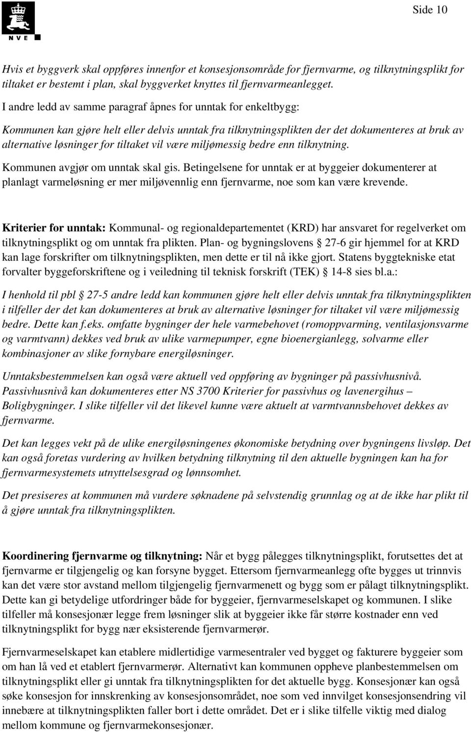 vil være miljømessig bedre enn tilknytning. Kommunen avgjør om unntak skal gis.