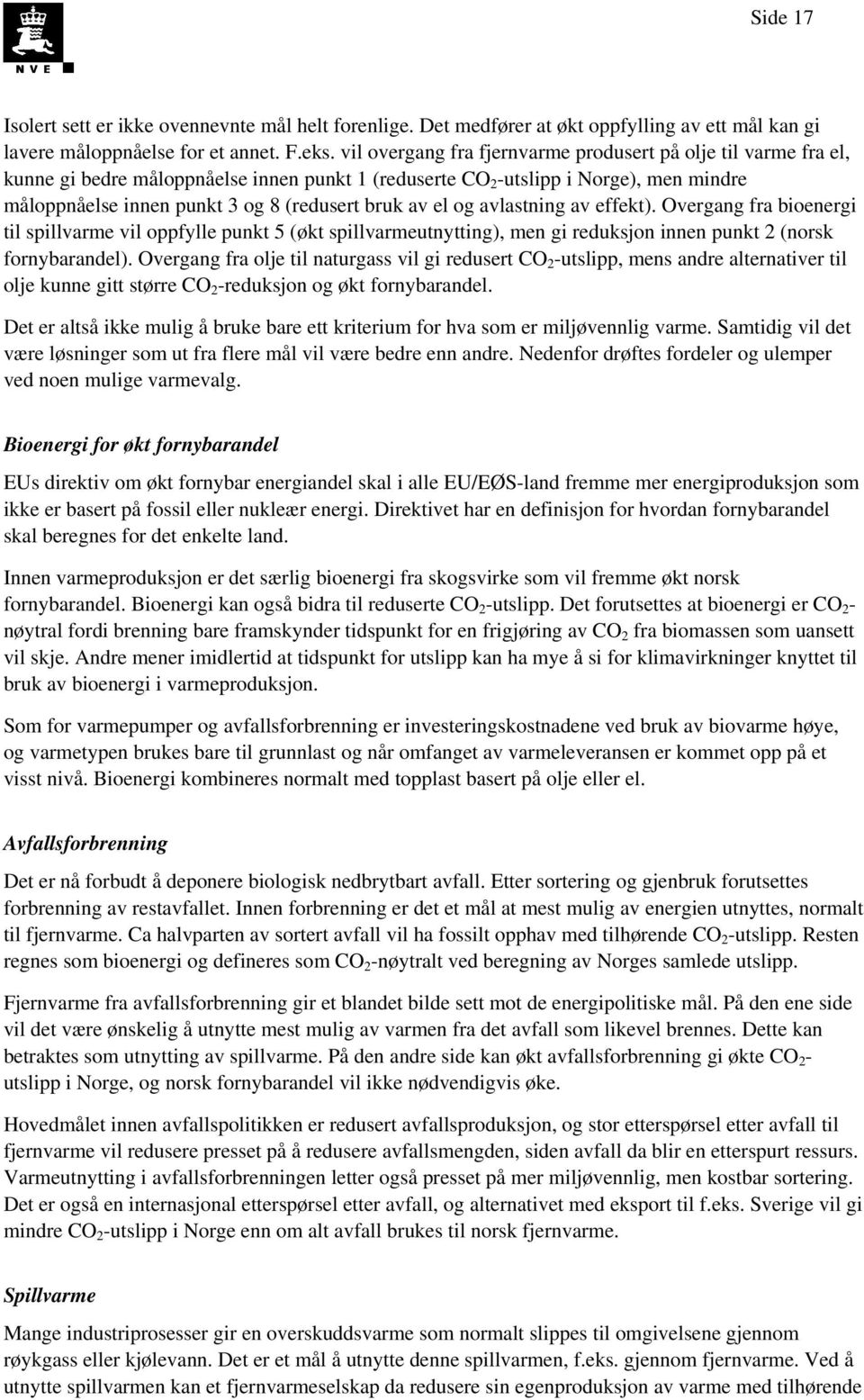 av el og avlastning av effekt). Overgang fra bioenergi til spillvarme vil oppfylle punkt 5 (økt spillvarmeutnytting), men gi reduksjon innen punkt 2 (norsk fornybarandel).