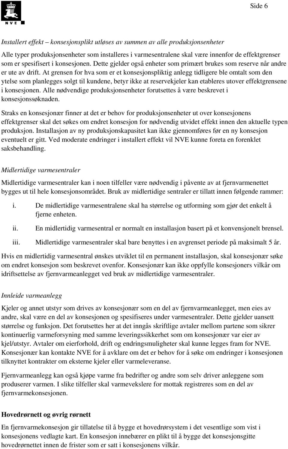 At grensen for hva som er et konsesjonspliktig anlegg tidligere ble omtalt som den ytelse som planlegges solgt til kundene, betyr ikke at reservekjeler kan etableres utover effektgrensene i