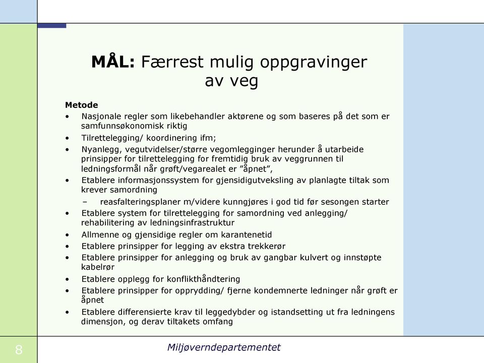 for gjensidigutveksling av planlagte tiltak som krever samordning reasfalteringsplaner m/videre kunngjøres i god tid før sesongen starter Etablere system for tilrettelegging for samordning ved