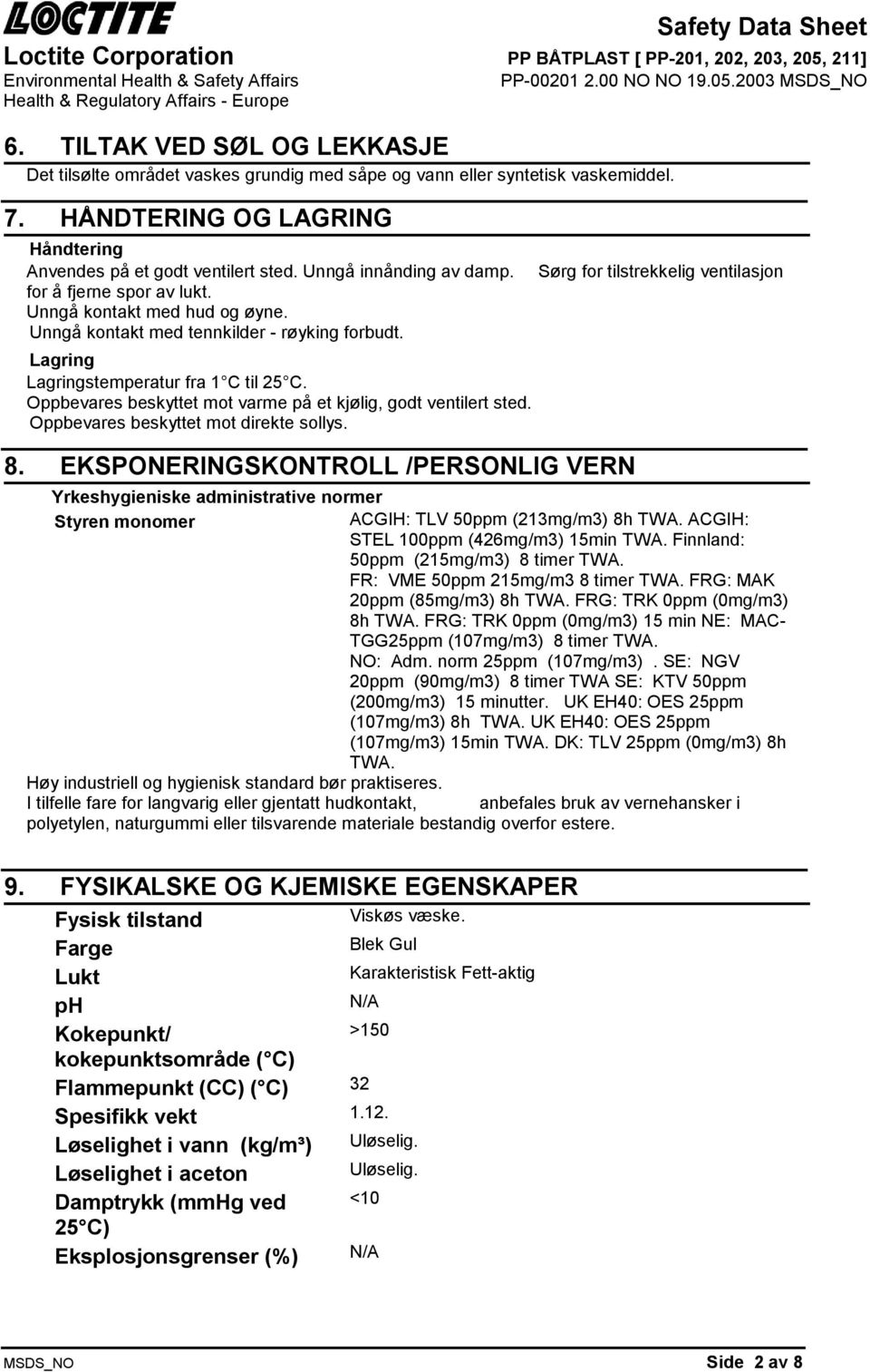 Oppbevares beskyttet mot varme på et kjølig, godt ventilert sted. Oppbevares beskyttet mot direkte sollys. 8.