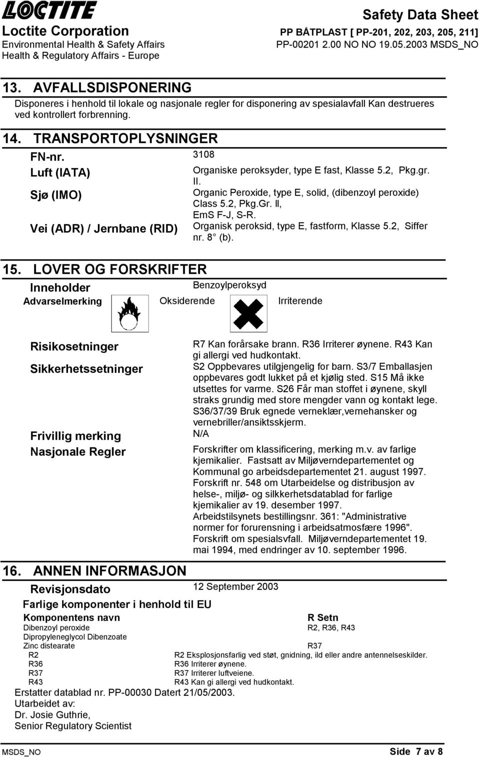 Organic Peroxide, type E, solid, (dibenzoyl peroxide) Class 5.2, Pkg.Gr. ll, EmS F-J, S-R. Organisk peroksid, type E, fastform, Klasse 5.2, Siffer nr. 8 (b).