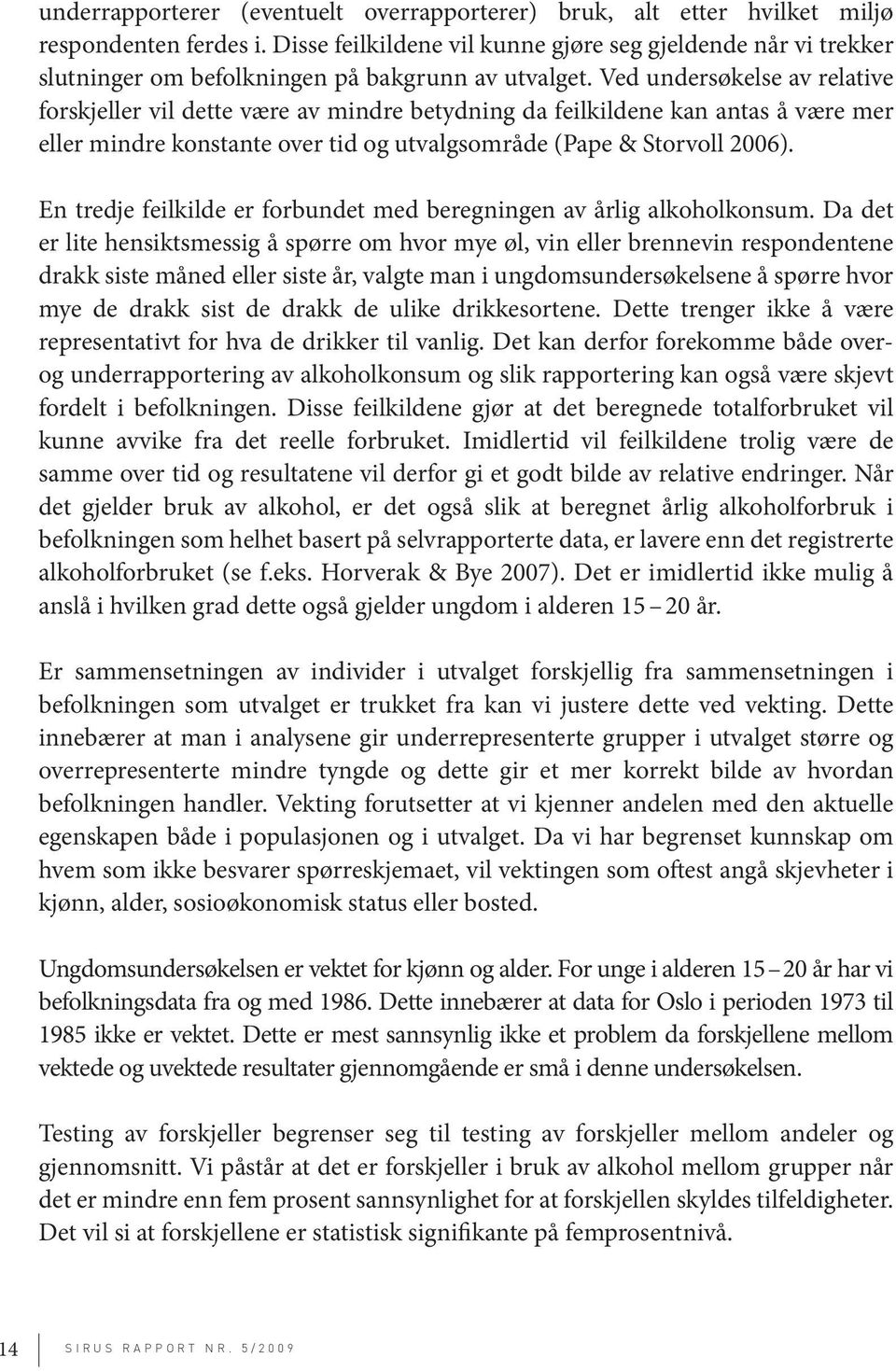 Ved undersøkelse av relative forskjeller vil dette være av mindre betydning da feilkildene kan antas å være mer eller mindre konstante over tid og utvalgsområde (Pape & Storvoll 26).