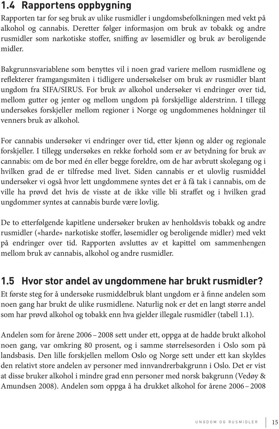 Bakgrunnsvariablene som benyttes vil i noen grad variere mellom rusmidlene og reflekterer framgangsmåten i tidligere undersøkelser om bruk av rusmidler blant ungdom fra SIFA/SIRUS.