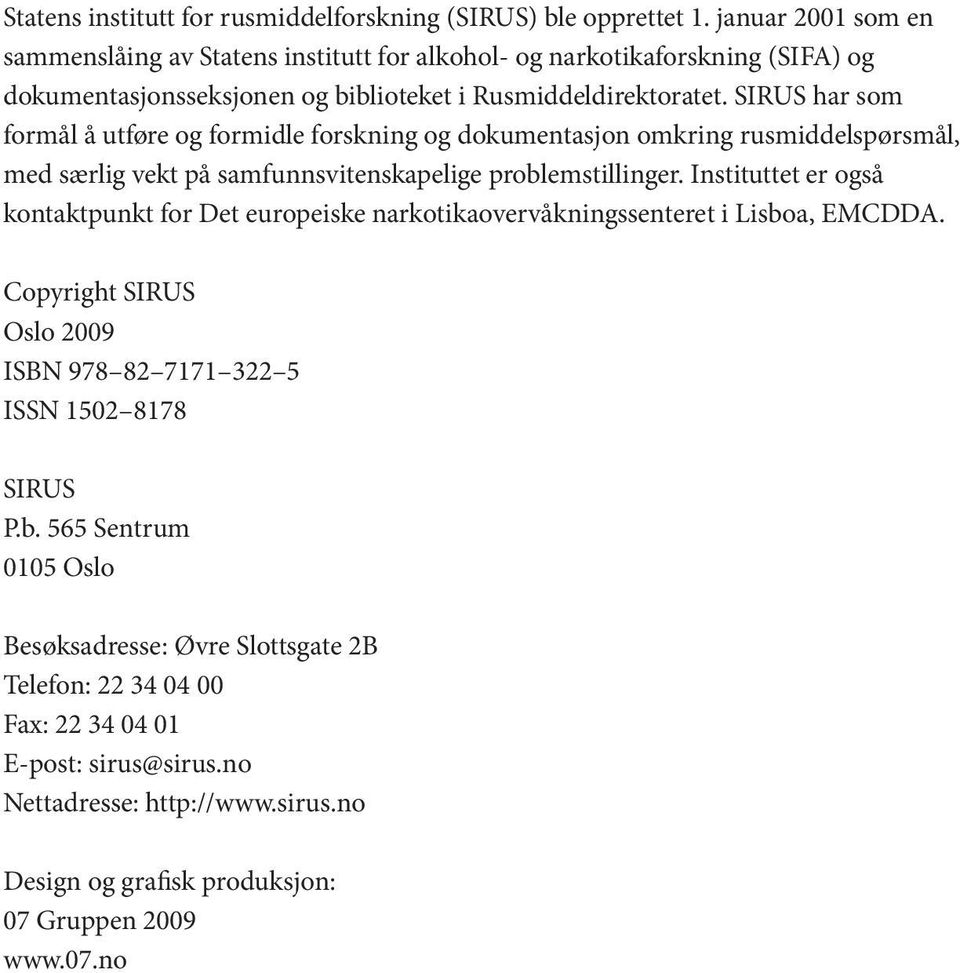 SIRUS har som formål å utføre og formidle forskning og dokumentasjon omkring rusmiddelspørsmål, med særlig vekt på samfunnsvitenskapelige problemstillinger.