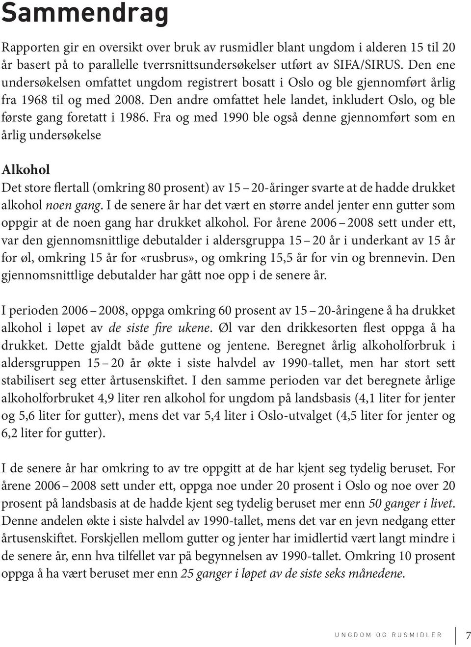 Fra og med 199 ble også denne gjennomført som en årlig undersøkelse Alkohol Det store flertall (omkring 8 prosent) av 15 2-åringer svarte at de hadde drukket alkohol noen gang.