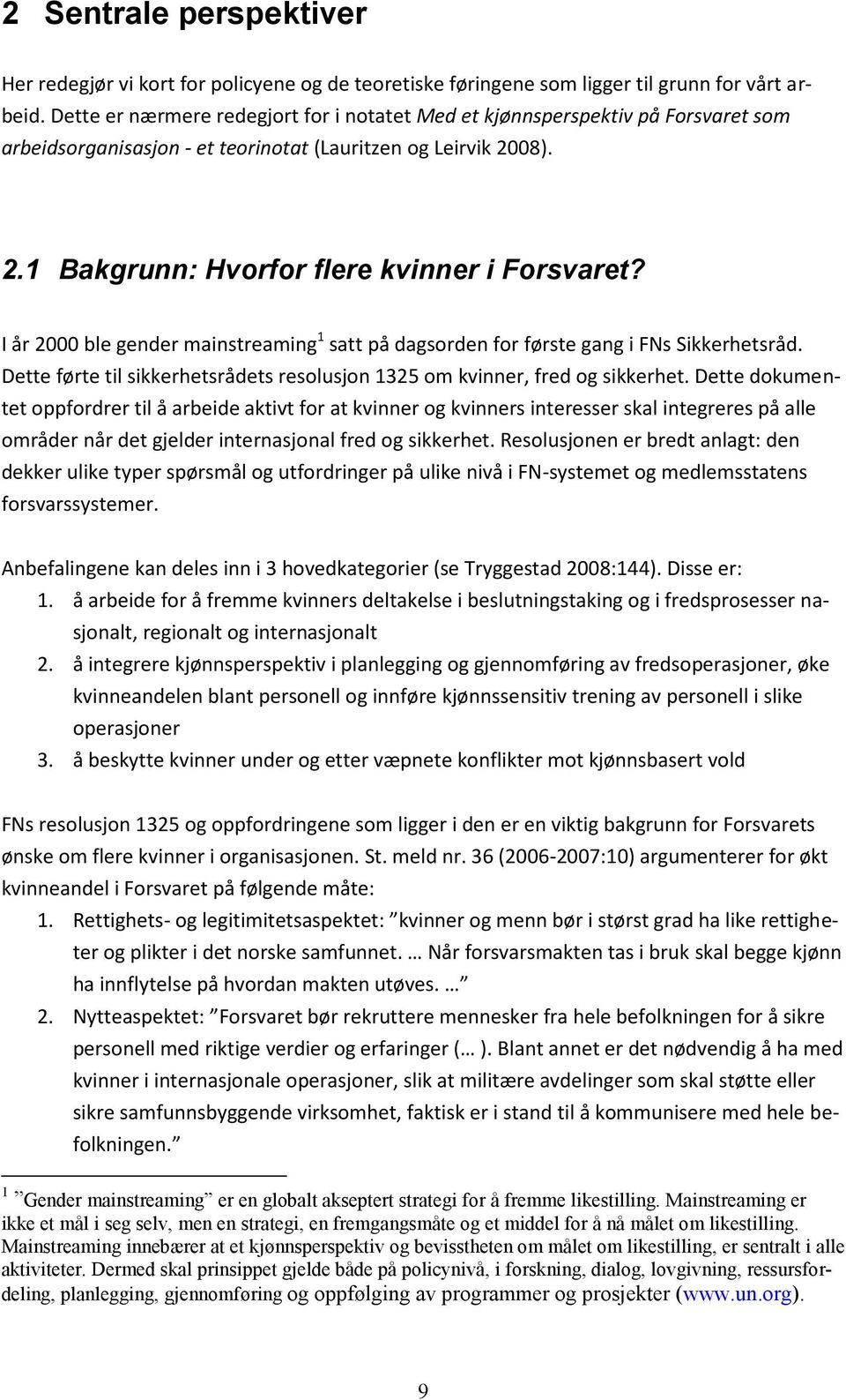 I år 2000 ble gender mainstreaming 1 satt på dagsorden for første gang i FNs Sikkerhetsråd. Dette førte til sikkerhetsrådets resolusjon 1325 om kvinner, fred og sikkerhet.