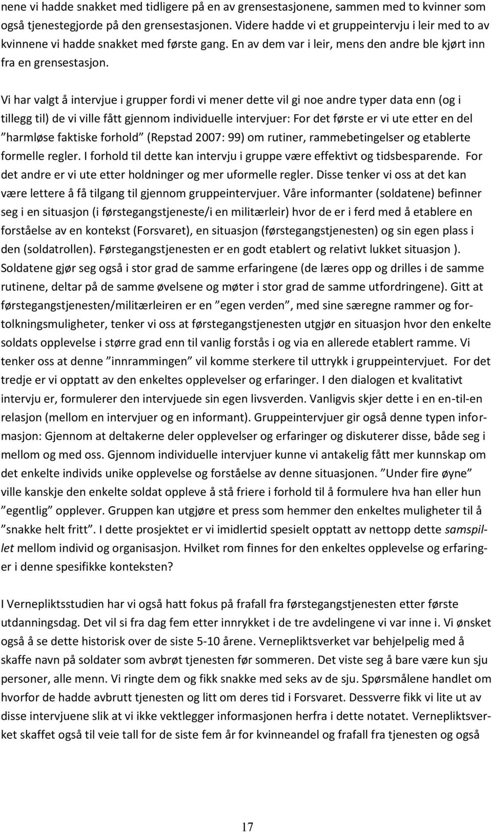 Vi har valgt å intervjue i grupper fordi vi mener dette vil gi noe andre typer data enn (og i tillegg til) de vi ville fått gjennom individuelle intervjuer: For det første er vi ute etter en del