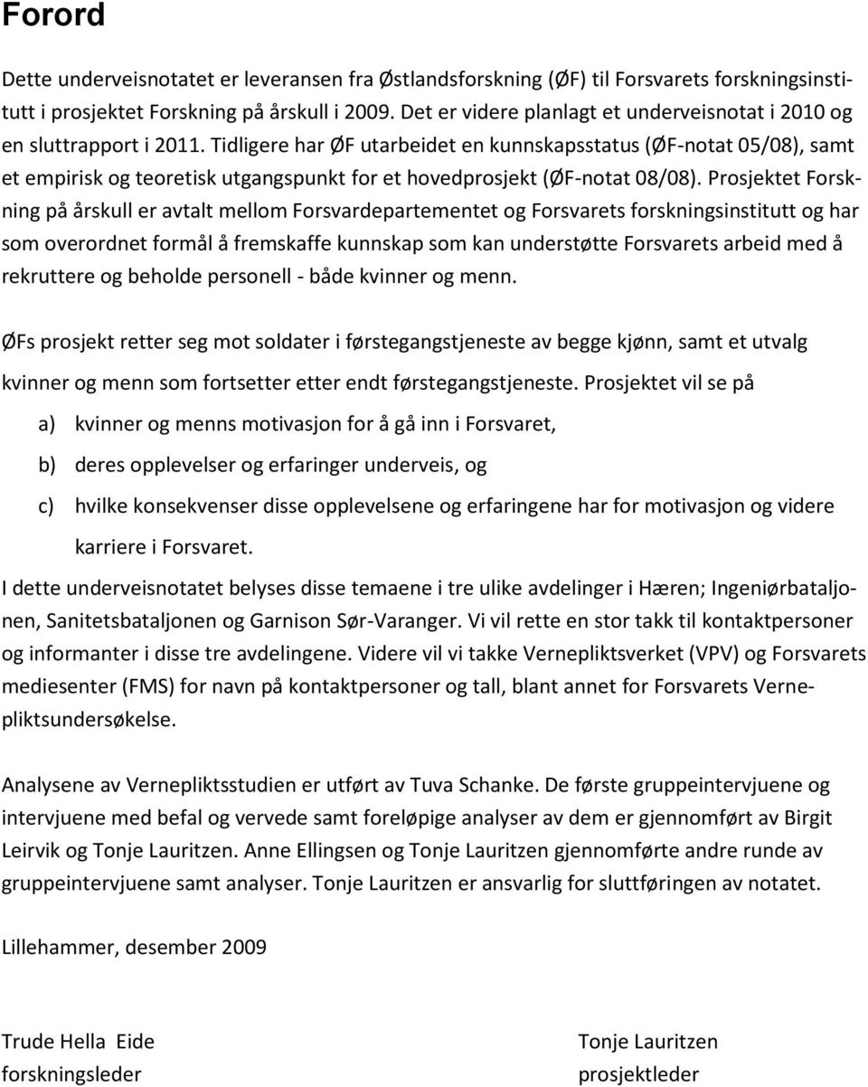 Tidligere har ØF utarbeidet en kunnskapsstatus (ØF-notat 05/08), samt et empirisk og teoretisk utgangspunkt for et hovedprosjekt (ØF-notat 08/08).