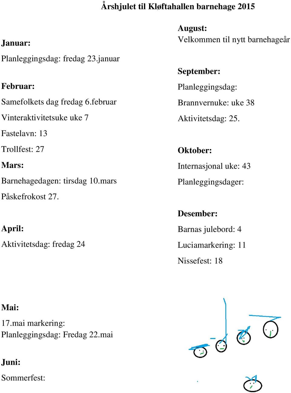 April: Aktivitetsdag: fredag 24 August: Velkommen til nytt barnehageår September: Planleggingsdag: Brannvernuke: uke 38 Aktivitetsdag: 25.