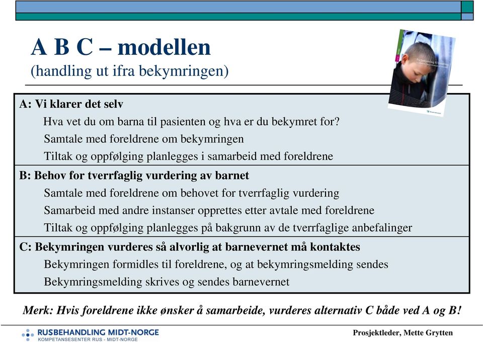 tverrfaglig vurdering Samarbeid med andre instanser opprettes etter avtale med foreldrene Tiltak og oppfølging planlegges på bakgrunn av de tverrfaglige anbefalinger C: Bekymringen