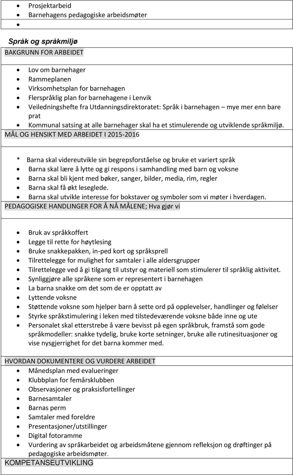MÅL OG HENSIKT MED ARBEIDET I 2015-2016 * Barna skal videreutvikle sin begrepsforståelse og bruke et variert språk Barna skal lære å lytte og gi respons i samhandling med barn og voksne Barna skal