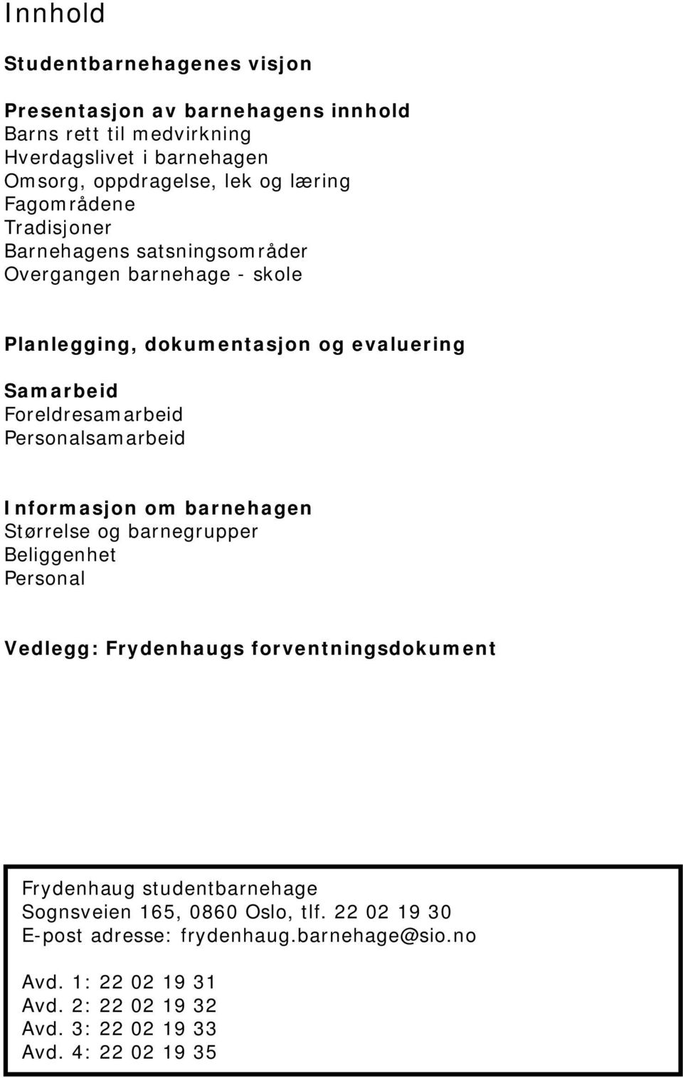 Personalsamarbeid Informasjon om barnehagen Størrelse og barnegrupper Beliggenhet Personal Vedlegg: Frydenhaugs forventningsdokument Frydenhaug