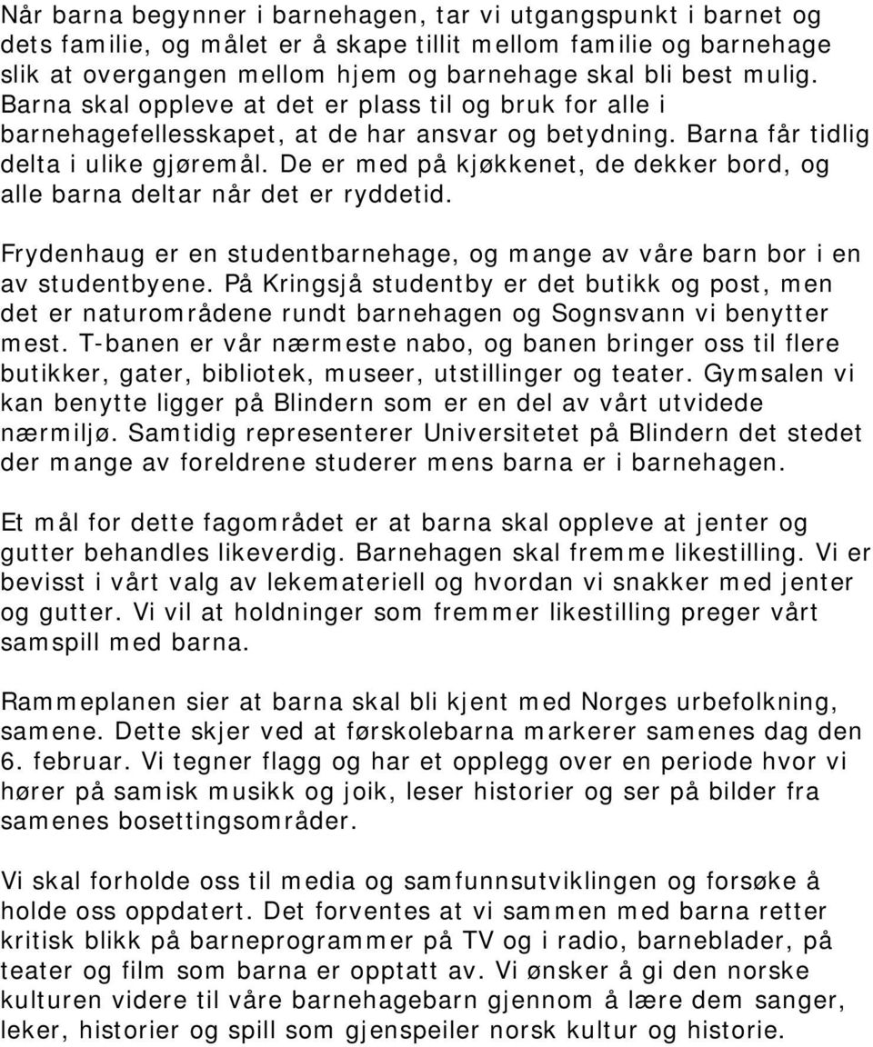 De er med på kjøkkenet, de dekker bord, og alle barna deltar når det er ryddetid. Frydenhaug er en studentbarnehage, og mange av våre barn bor i en av studentbyene.