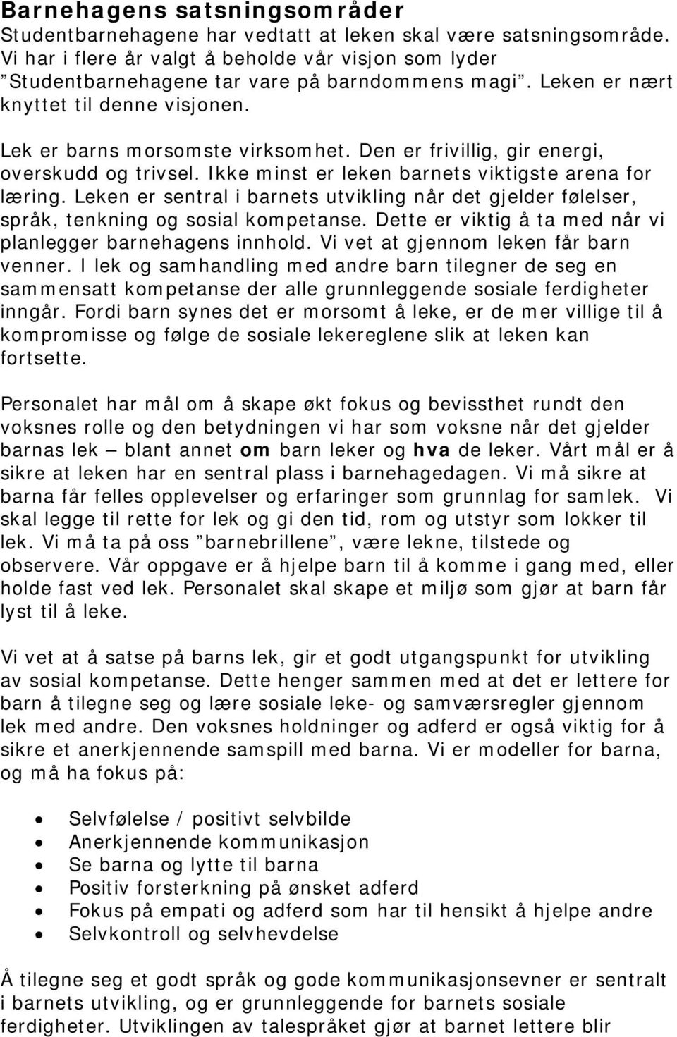 Leken er sentral i barnets utvikling når det gjelder følelser, språk, tenkning og sosial kompetanse. Dette er viktig å ta med når vi planlegger barnehagens innhold.