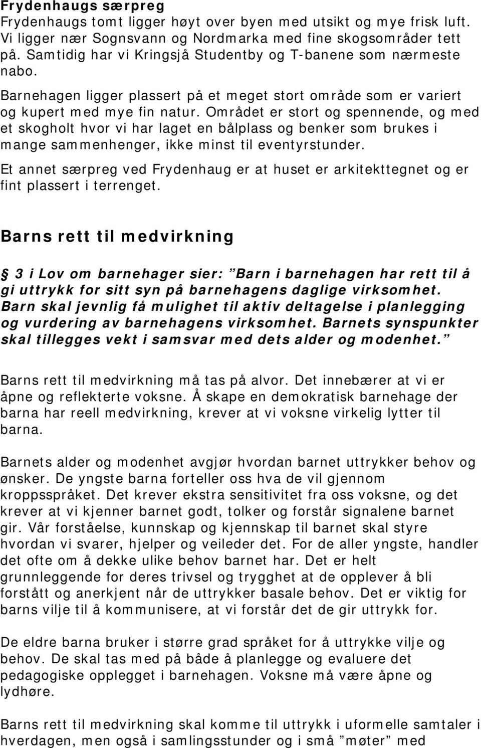 Området er stort og spennende, og med et skogholt hvor vi har laget en bålplass og benker som brukes i mange sammenhenger, ikke minst til eventyrstunder.